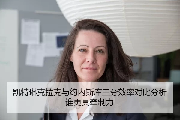 凯特琳克拉克与约内斯库三分效率对比分析谁更具牵制力