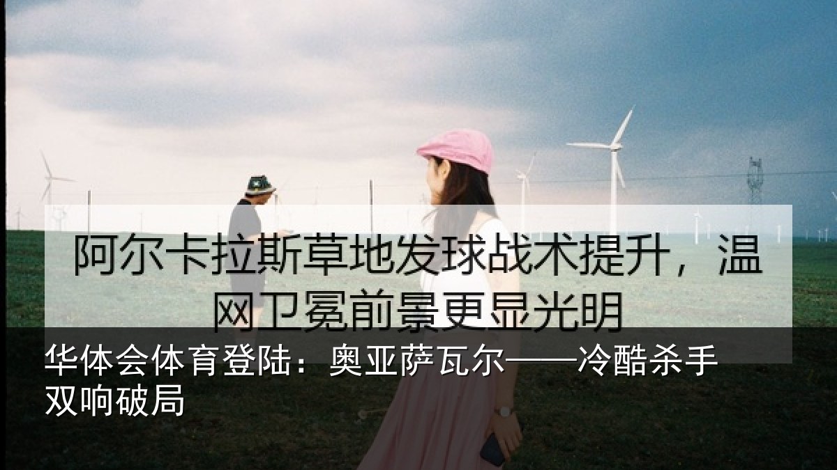 华体会体育登陆：奥亚萨瓦尔——冷酷杀手双响破局