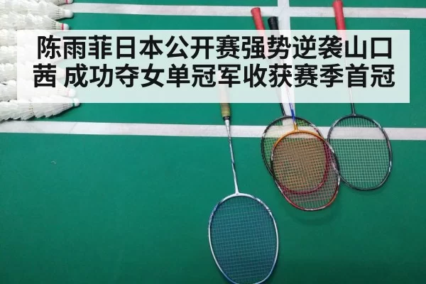陈雨菲日本公开赛强势逆袭山口茜 成功夺女单冠军收获赛季首冠
