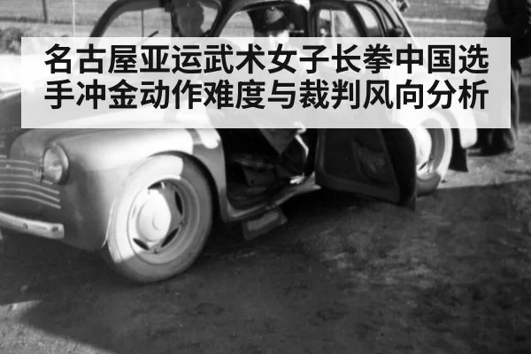 名古屋亚运武术女子长拳中国选手冲金动作难度与裁判风向分析